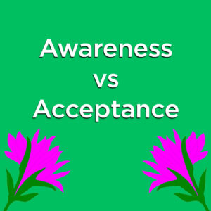 Square graphic with two flowers below the text Awareness vs Acceptance